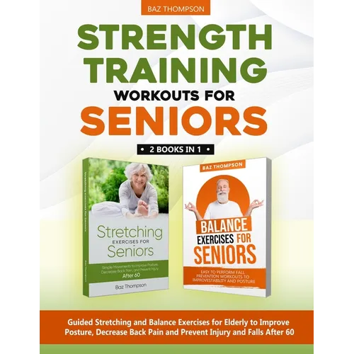 Strength Training Workouts for Seniors: 2 Books In 1 - Guided Stretching and Balance Exercises for Elderly to Improve Posture, Decrease Back Pain and
