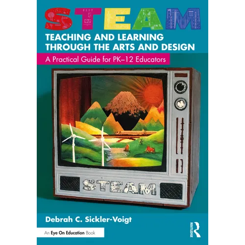 STEAM Teaching and Learning Through the Arts and Design: A Practical Guide for PK-12 Educators