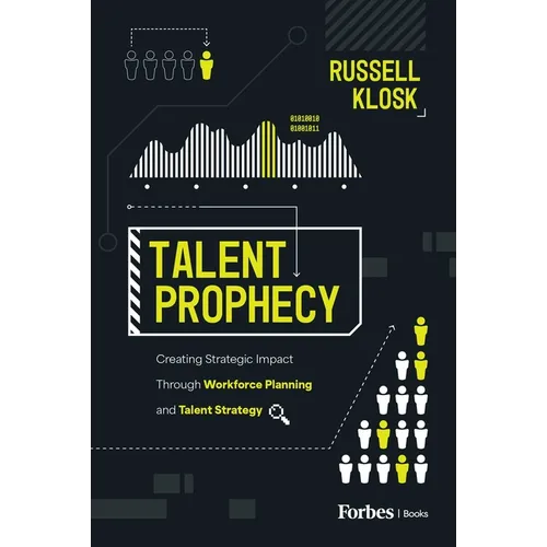 Talent Prophecy: Creating Strategic Impact Through Workforce Planning and Talent Strategy
