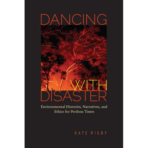 Dancing with Disaster: Environmental Histories, Narratives, and Ethics for Perilous Times