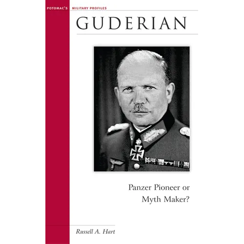 Guderian: Panzer Pioneer or Myth Maker?