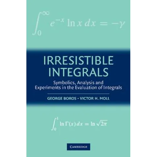 Irresistible Integrals: Symbolics, Analysis and Experiments in the Evaluation of Integrals