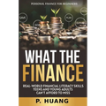 What the Finance (Personal Finance for Beginners): Real-World Financial Literacy Skills Teens and Young Adults Can't Afford to Miss