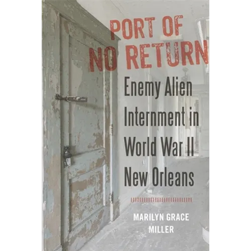 Port of No Return: Enemy Alien Internment in World War II New Orleans