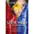 Sister Moon of the Phillippines: Amidst a Culture of Terrible Abuse and Poverty, an Astonishing Filipino Girl Rises Up