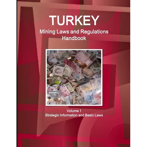 Turkey Mining Laws and Regulations Handbook Volume 1 Strategic Information and Basic Laws