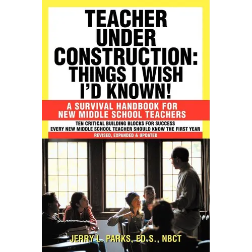 Teacher Under Construction: Things I Wish I'd Known!: A Survival Handbook for New Middle School Teachers (Revised, expanded & updated)