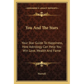 You And The Stars: Your Star Guide To Happiness, How Astrology Can Help You Win Love, Wealth And Fame