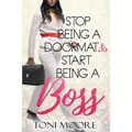 Stop Being A Doormat & Start Being A Boss: How to Stop Doubting Yourself and Start Living the Life You Want