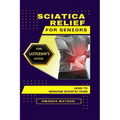 Sciatica Relief for Seniors: The Layperson's Guide on How to Manage Sciatic Pain