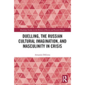 Duelling, the Russian Cultural Imagination, and Masculinity in Crisis