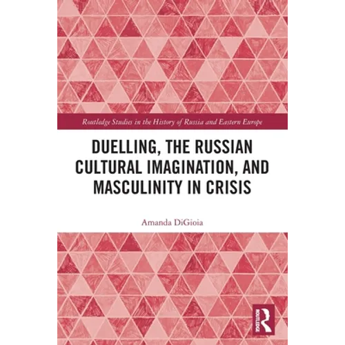 Duelling, the Russian Cultural Imagination, and Masculinity in Crisis
