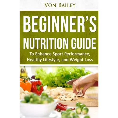 Nutrition: Beginners' Nutrition guide to Enhance Sport Performance, Healthy Lifestyle, and Weight Loss