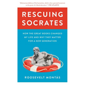 Rescuing Socrates: How the Great Books Changed My Life and Why They Matter for a New Generation