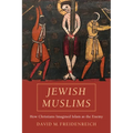 Jewish Muslims: How Christians Imagined Islam as the Enemy