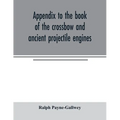 Appendix to the book of the crossbow and ancient projectile engines