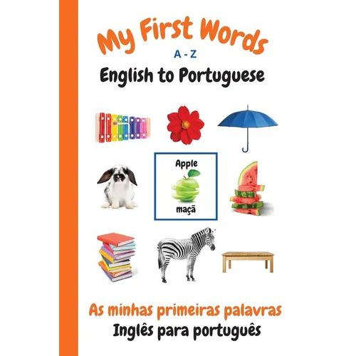 My First Words A - Z English to Portuguese: Bilingual Learning Made Fun and Easy with Words and Pictures