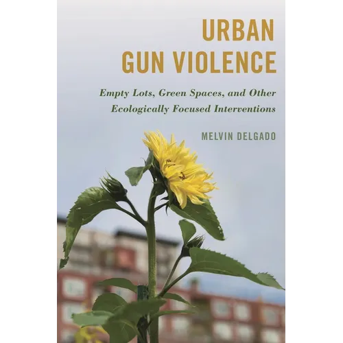 Urban Gun Violence: Empty Lots, Green Spaces, and Other Ecologically Focused Interventions