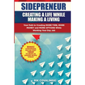 Sidepreneur: Creating a Life While Making a Living: Your Path to Creating More Money, More Time and More Options While Working Your Day Job