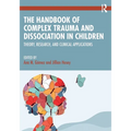 The Handbook of Complex Trauma and Dissociation in Children: Theory, Research, and Clinical Applications