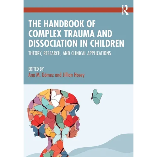 The Handbook of Complex Trauma and Dissociation in Children: Theory, Research, and Clinical Applications