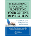 Establishing, Managing and Protecting Your Online Reputation: A Social Media Guide for Physicians and Medical Practices