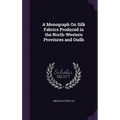 A Monograph On Silk Fabrics Produced in the North-Western Provinces and Oudh