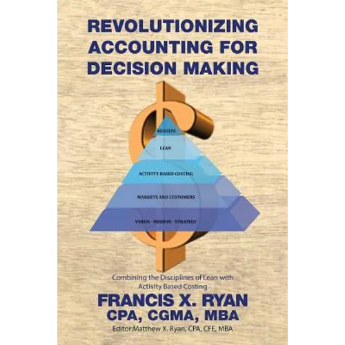 Revolutionizing Accounting for Decision Making: Combining the Disciplines of Lean with Activity Based Costing