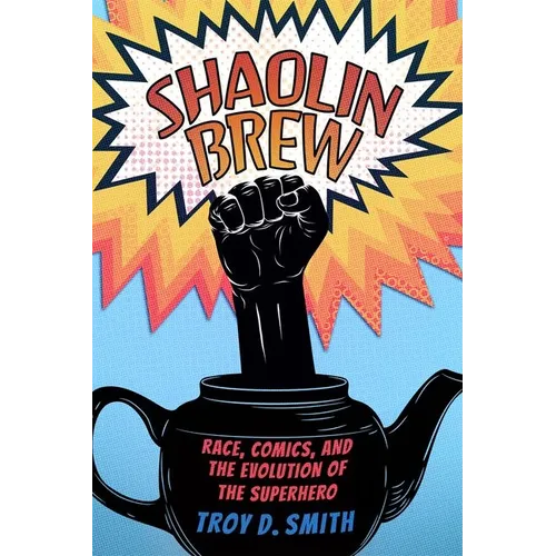 Shaolin Brew: Race, Comics, and the Evolution of the Superhero (Hardback)