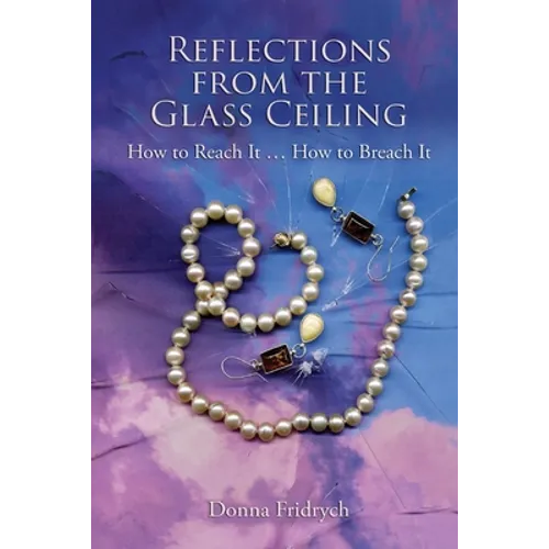 Reflections from the Glass Ceiling: How to Reach It ... How to Breach It