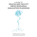 A Guide to Healthcare Facility Dress Rehearsal Simulation Planning: Simplifying the Complex