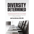 Diversity Determined: Introducing Strategic Diversity's Next Evolution - A Legitimate, Holistic, & Comprehensive DEI Approach for Executives and Strat