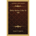 Thirty Stories I Like To Tell