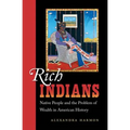 Rich Indians: Native People and the Problem of Wealth in American History