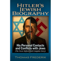 Hitler's Jewish Biography: His Personal Contacts and Conflicts with Jews (the Never-Before-Told Complete Story)