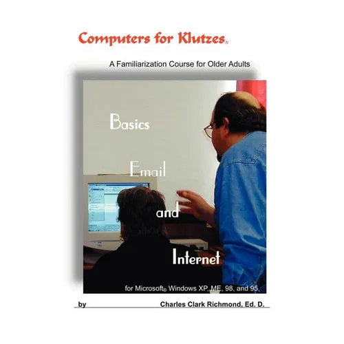 Computers for Klutzes, Basics, Email and Internet: A Familiarization Course for Older Adults