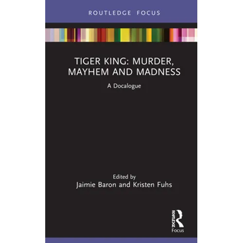 Tiger King: Murder, Mayhem and Madness: A Docalogue