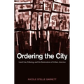 Ordering the City: Land Use, Policing, and the Restoration of Urban America