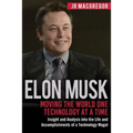 Elon Musk: Moving the World One Technology at a Time: Insight and Analysis into the Life and Accomplishments of a Technology Mogul