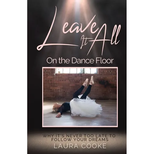 Leave It All on the Dance Floor: Why It's Never too Late to Follow Your Dreams