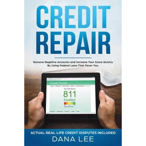 Credit Repair: Remove Negative Accounts and Increase Your Score Quickly Using Federal Laws That Favor You