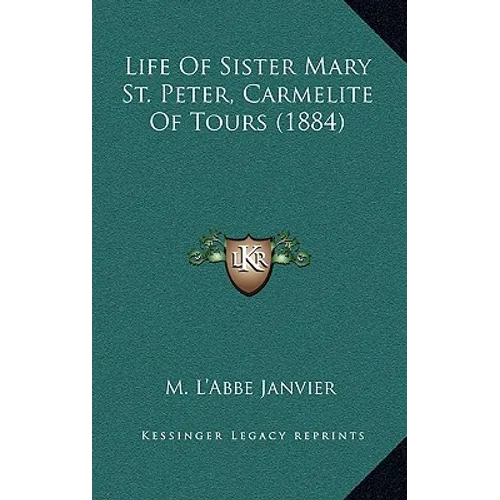 Life Of Sister Mary St. Peter, Carmelite Of Tours (1884)