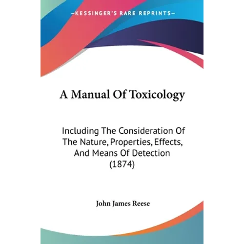 A Manual Of Toxicology: Including The Consideration Of The Nature, Properties, Effects, And Means Of Detection (1874)