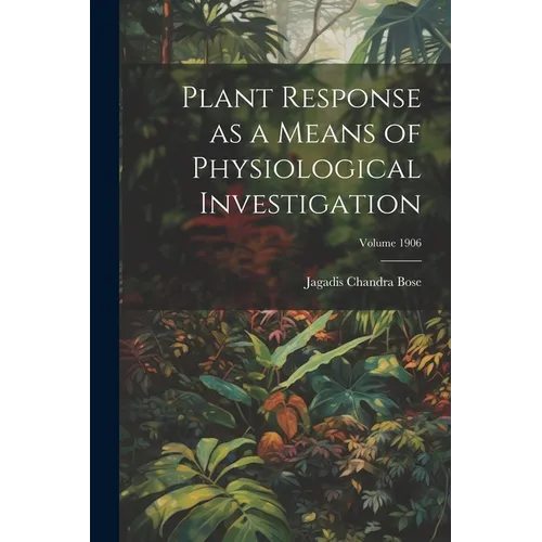 Plant Response as a Means of Physiological Investigation; Volume 1906