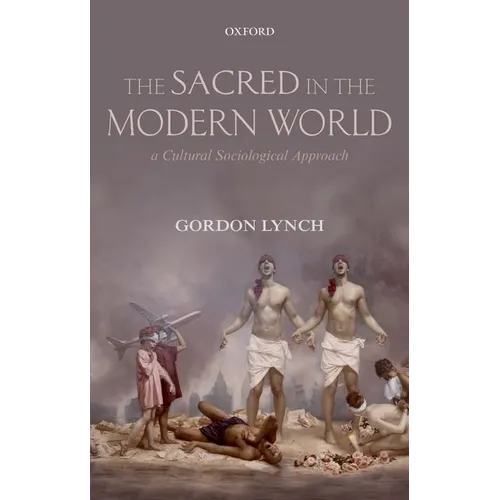 The Sacred in the Modern World: A Cultural Sociological Approach