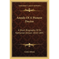 Annals Of A Pioneer Doctor: A Short Biography Of Dr. Nathaniel Allison 1818-1895: And The Story Of His Medical Practice In Frontier Missouri
