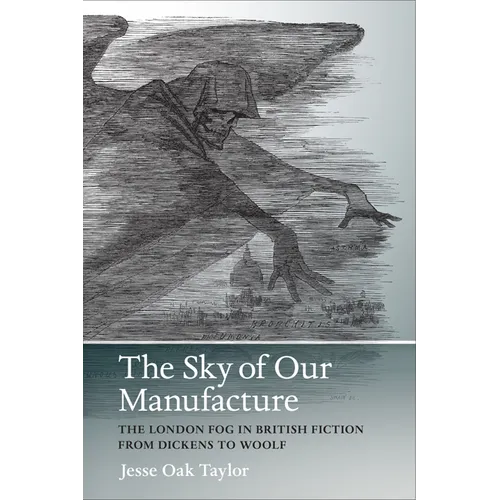 The Sky of Our Manufacture: The London Fog in British Fiction from Dickens to Woolf