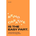 Being Creative Is the Easy Part: Unexpected Skills and Strategies for Success in the Creative Industry