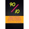 90/10 Rule of Money: A Brief Thoughts on How to Build a Profitable Business