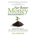 Far Better Money Management: Navigating Wealth With Purpose and Understanding